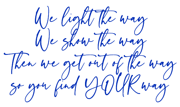 We light the way. We show the way. Then we get out of the way so you find YOUR way.