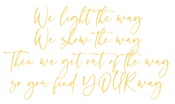 We light the way. We show the way. Then we get out of the way so you find YOUR way.